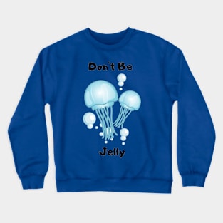 Don't Be Jelly Design Crewneck Sweatshirt